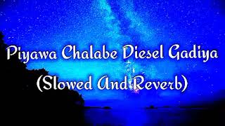 Piyawa Chalabe Diesel Gadiya Slowed And Reverb [upl. by Iral]